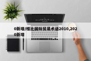 0新增/相比国际贸易术语2010,2020新增