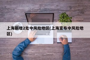 上海新增2处中风险地区(上海宣布中风险地区)