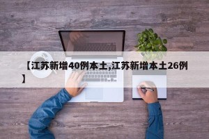 【江苏新增40例本土,江苏新增本土26例】