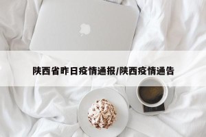 陕西省昨日疫情通报/陕西疫情通告