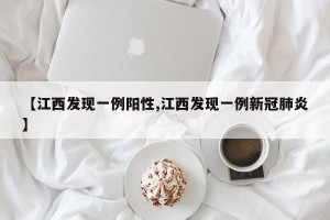 【江西发现一例阳性,江西发现一例新冠肺炎】