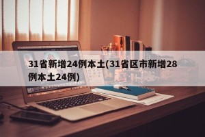 31省新增24例本土(31省区市新增28例本土24例)