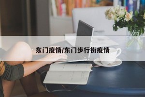 东门疫情/东门步行街疫情