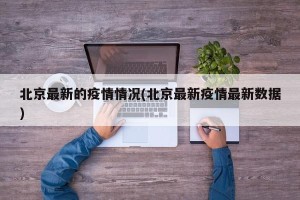 北京最新的疫情情况(北京最新疫情最新数据)