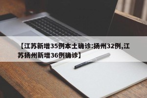【江苏新增35例本土确诊:扬州32例,江苏扬州新增36例确诊】
