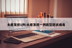 太原发现1例/太原发现一例新型冠状病毒