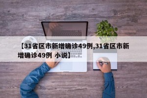【31省区市新增确诊49例,31省区市新增确诊49例 小说】