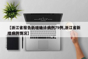【浙江省报告新增确诊病例79例,浙江省新增病例情况】