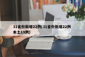31省份新增22例(31省份新增22例 本土19例)