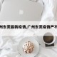 【广州东莞最新疫情,广州东莞疫情严不严重】