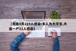 【大连8天215人感染:多人为大学生,大连一户11人感染】