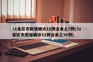 31省区市新增确诊16例含本土7例(31省区市新增确诊52例含本土36例)