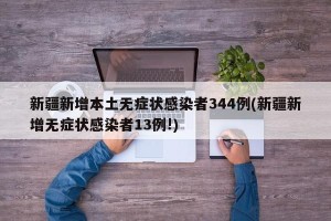 新疆新增本土无症状感染者344例(新疆新增无症状感染者13例!)