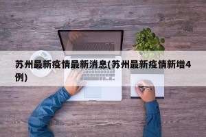 苏州最新疫情最新消息(苏州最新疫情新增4例)
