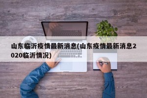 山东临沂疫情最新消息(山东疫情最新消息2020临沂情况)
