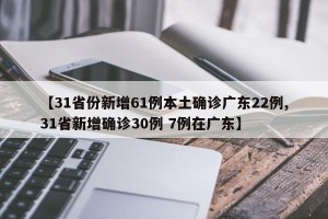 【31省份新增61例本土确诊广东22例,31省新增确诊30例 7例在广东】