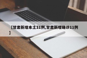 【甘肃新增本土11例,甘肃新增确诊11例】