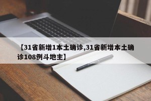 【31省新增1本土确诊,31省新增本土确诊108例斗地主】