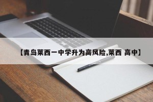 【青岛莱西一中学升为高风险,莱西 高中】