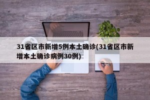31省区市新增5例本土确诊(31省区市新增本土确诊病例30例)
