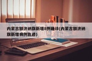 内蒙古额济纳旗新增8例确诊(内蒙古额济纳旗新增病例轨迹)