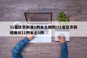 31省区市新增1例本土病例/31省区市新增确诊11例本土1例