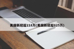 美国新冠超218万(美国新冠超825万)