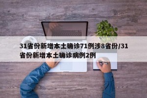31省份新增本土确诊71例涉8省份/31省份新增本土确诊病例2例