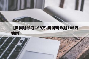 【美国确诊超169万,美国确诊超169万病例】