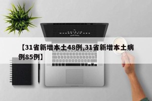【31省新增本土48例,31省新增本土病例85例】