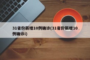 31省份新增10例确诊(31省份新增10例确诊i)