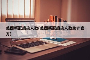 美国新冠感染人数(美国新冠感染人数统计官方)