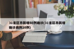 31省区市新增86例确诊(31省区市新增确诊病例10例)