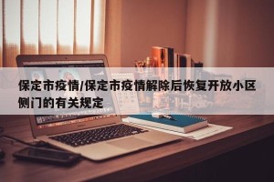 保定市疫情/保定市疫情解除后恢复开放小区侧门的有关规定