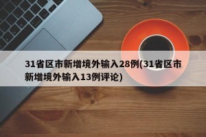 31省区市新增境外输入28例(31省区市新增境外输入13例评论)