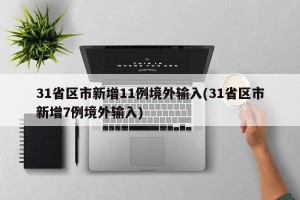 31省区市新增11例境外输入(31省区市新增7例境外输入)