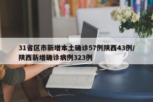 31省区市新增本土确诊57例陕西43例/陕西新增确诊病例323例