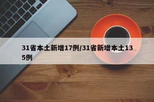 31省本土新增17例/31省新增本土135例